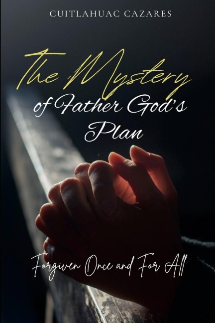 The Mystery of Father God's Plan: Forgiven Once and For All