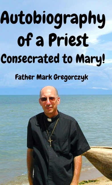 Autobiography of a Priest Consecrated to Mary: From Sinner to Saint!