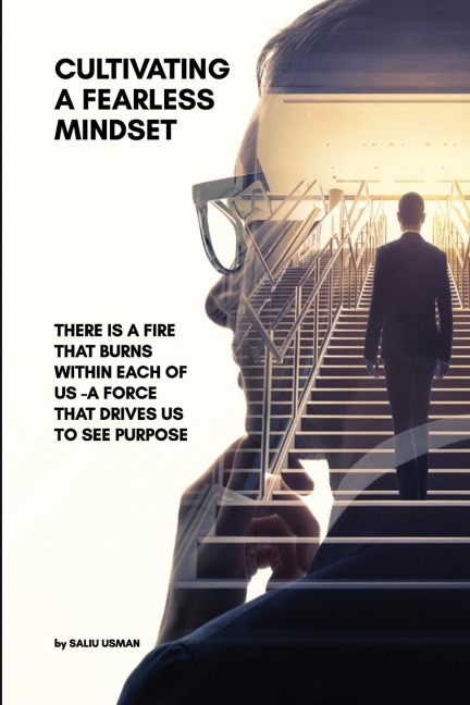 CULTIVATING A FEARLESS MINDSET: THERE IS A FIRE THAT BURNS WITHIN EACH OF US -A FORCE THAT DRIVES US TO SEE PURPOSE