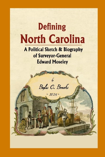 Defining North Carolina: A Political Sketch & Biography of Surveyor-General Edward Moseley
