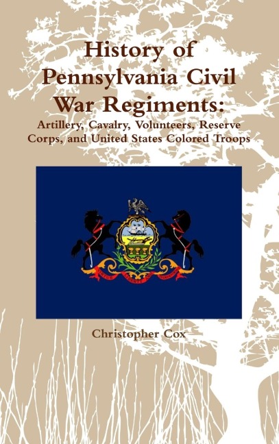 History of Pennsylvania Civil War Regiments: Artillery, Cavalry, Volunteers, Reserve Corps, and United States Colored Troops