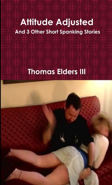 Attitude Adjusted and 3 Other Short Spanking Stories