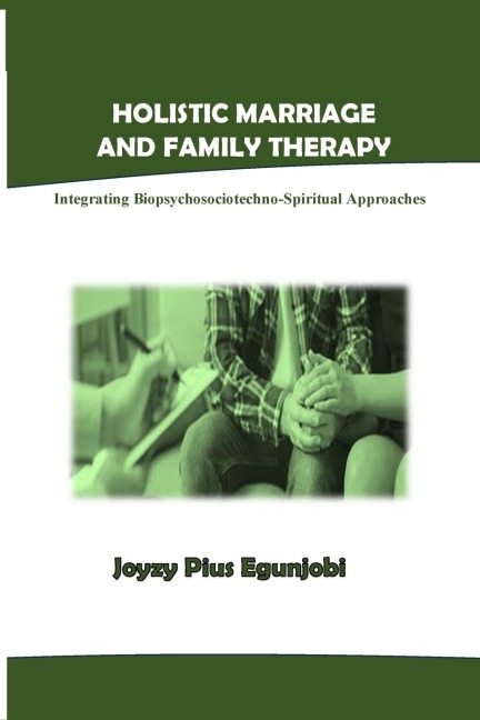 HOLISTIC MARRIAGE AND FAMILY THERAPY: Integrating Biopsychosociotechno-spiritual Approaches