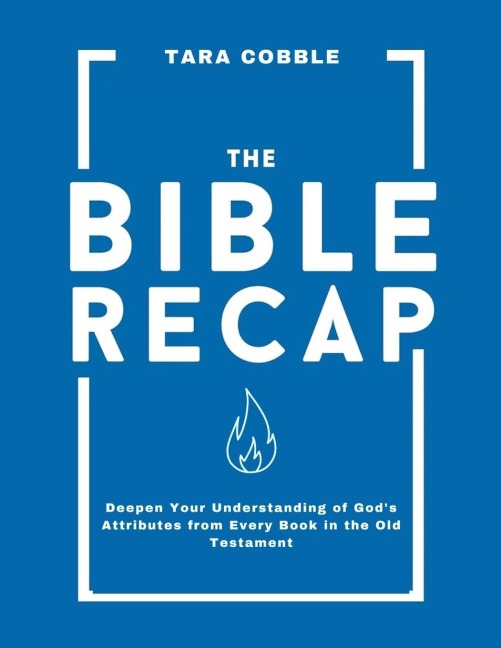 The Bible Recap: Deepen Your Understanding of Gods Attributes from Every Book in the Old Testament