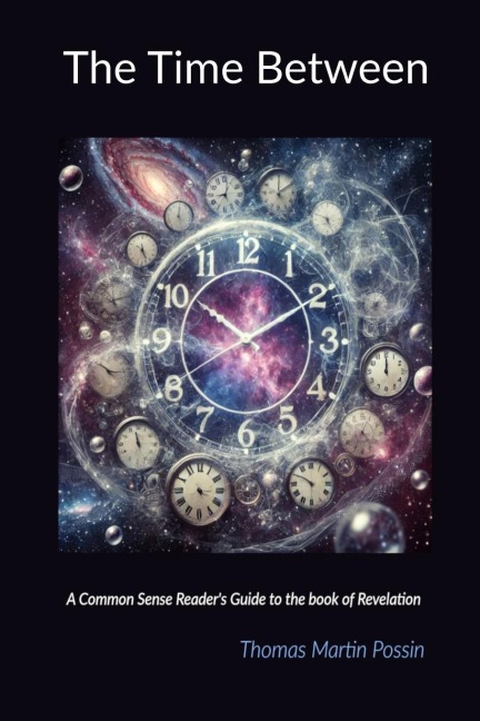 The Time Between: A Common sense readers guide to the book of Revelation