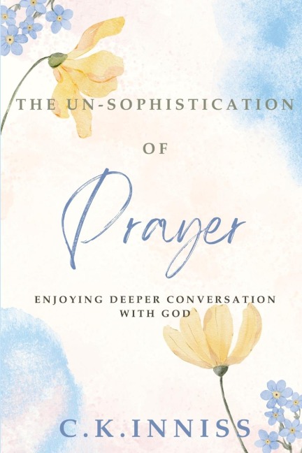 The Un-Sophistication of Prayer: Enjoying Deeper Conversation with God