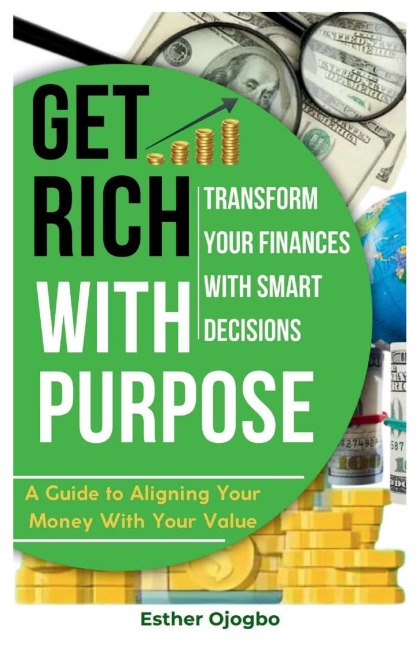 Get Rich with Purpose: Transform Your Finances with Smart Decisions