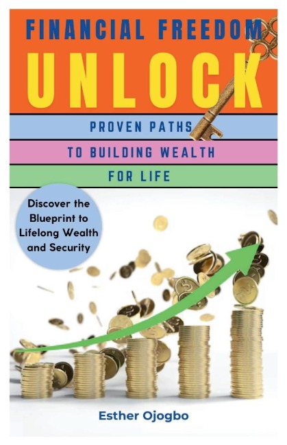 Financial Freedom Unlocked: Proven Paths to Building Wealth for Life
