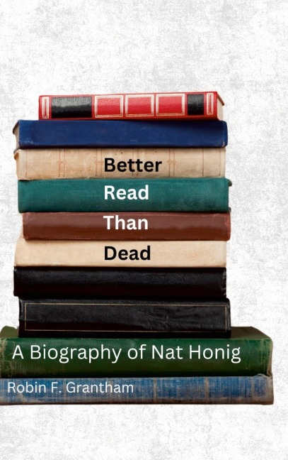 Better Read Than Dead: A Biography of Nat Honig