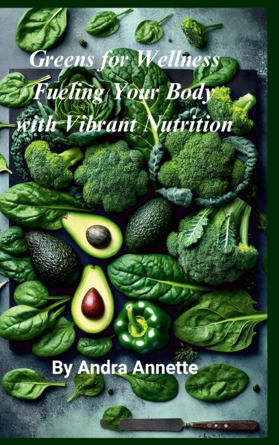Greens for Wellness: : Fueling Your Body with Vibrant Nutrition: