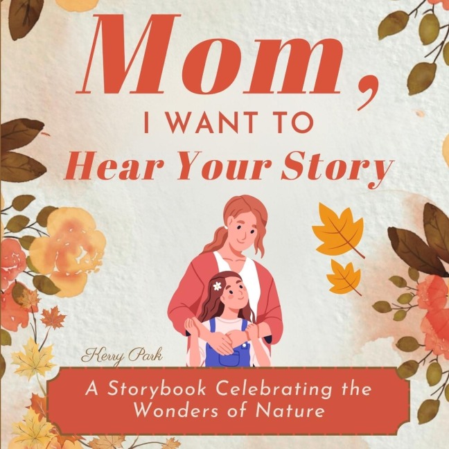 Mom, I Want to Hear Your Story: A Storybook Celebrating the Wonders of Nature