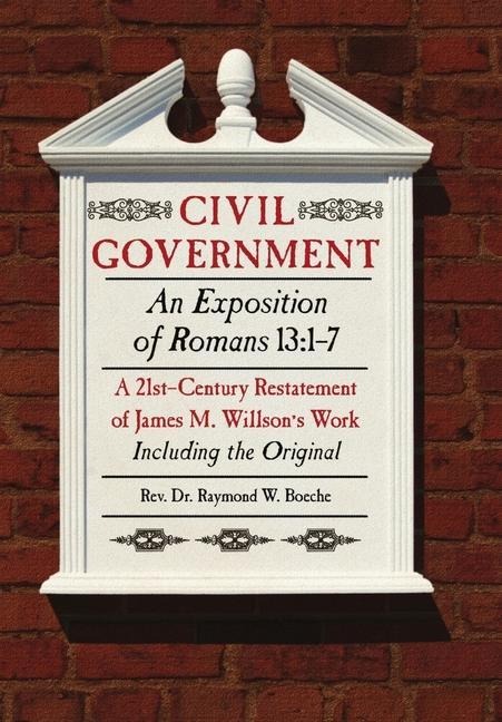Civil Government: An Exposition of Romans 13:1-7 Restated