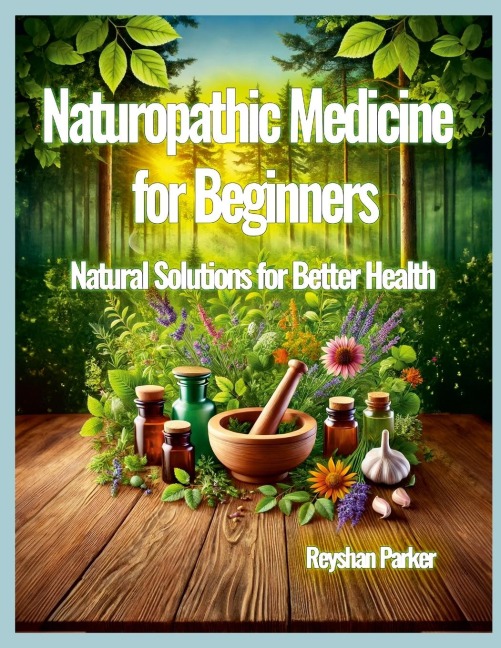 Naturopathic Medicine for Beginners: Natural Solutions for Better Health
