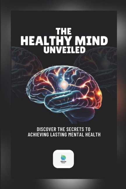 The Healthy Mind Unveiled: Discover The Secrets To Achieving Lasting Mental Health