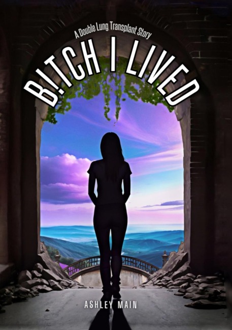 Bitch I Lived: A Double Lung Transplant Story