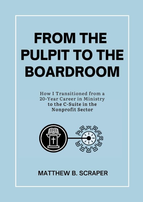 From the Pulpit to the Boardroom: How I Transitioned from a 20 Year Career in Ministry to the C-Suite in the Nonprofit Sector