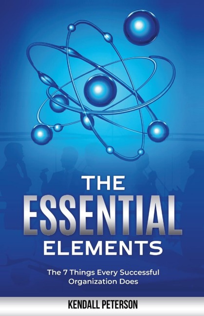 The Essential Elements: The 7 Things Every Successful Organization Does