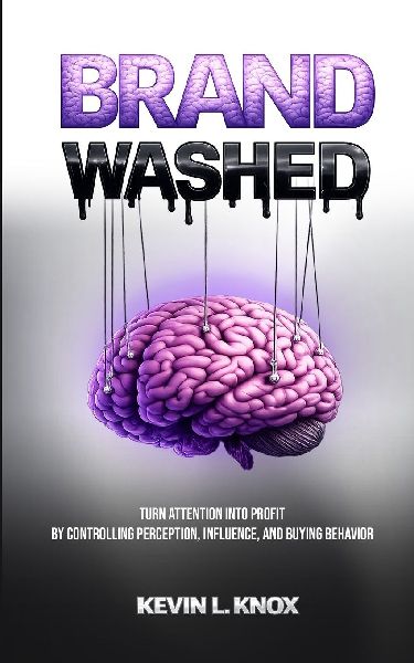 BrandWashed: Turn Attention Into Profit by Controlling Perception, Influence, and Buying Behavior