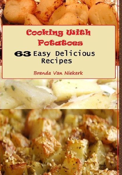 Cooking With Potatoes: 63 Easy Delicious Recipes