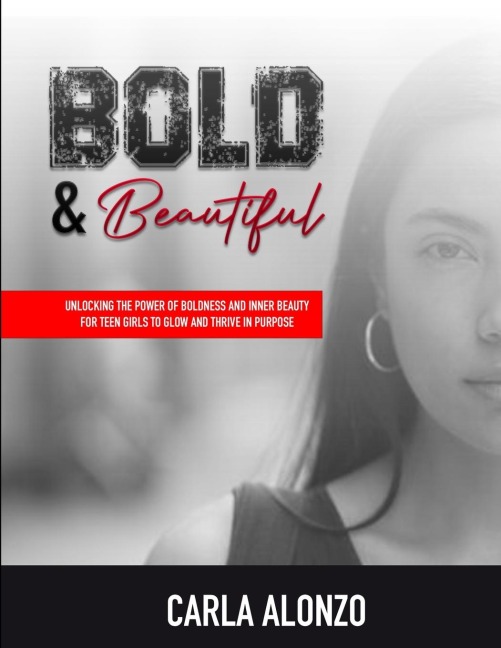 Bold & Beautiful: Unlocking the Power of Boldness and Inner Beauty for Teen Girls to Glow and Thrive in Purpose