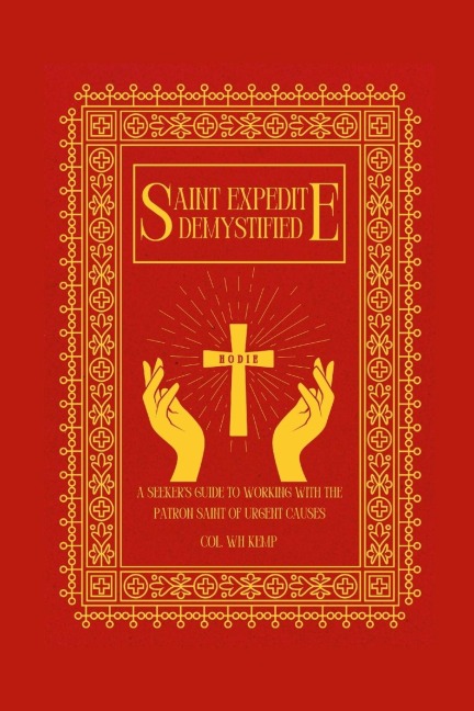 Saint Expedite Demystified: A Seekers Guide to Working With the Patron Saint of Urgent Causes