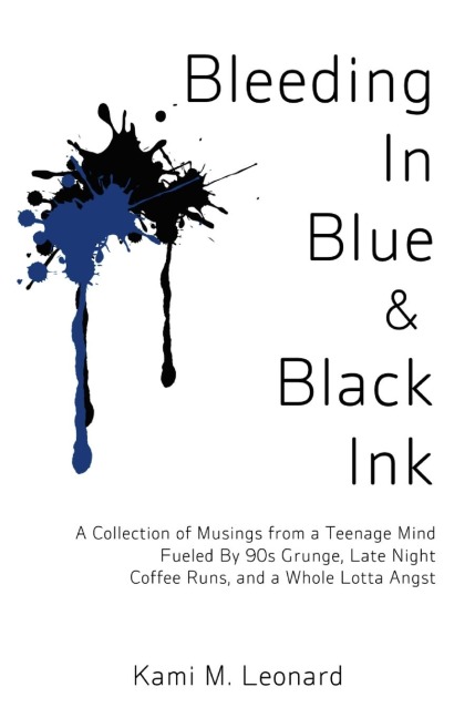 Bleeding In Blue & Black Ink: A Collection of Musings from a Teenage Mind Fueled By 90s Grunge, Late Night Coffee Runs, and a Whole Lotta Angst
