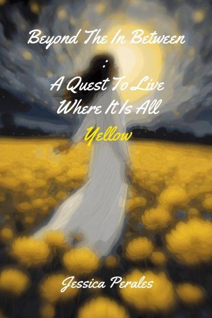 Beyond The In Between: A Quest To Live Where It Is All Yellow.
