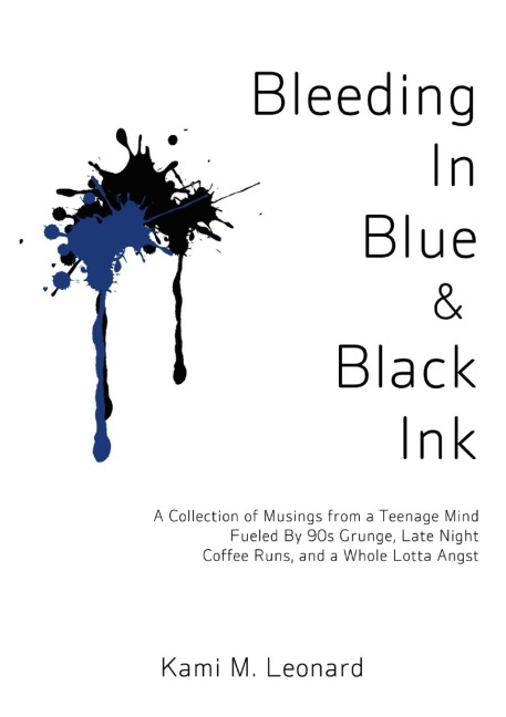 Bleeding In Blue & Black Ink: A Collection of Musings from a Teenage Mind Fueled By 90s Grunge, Late Night Coffee Runs, and a Whole Lotta Angst