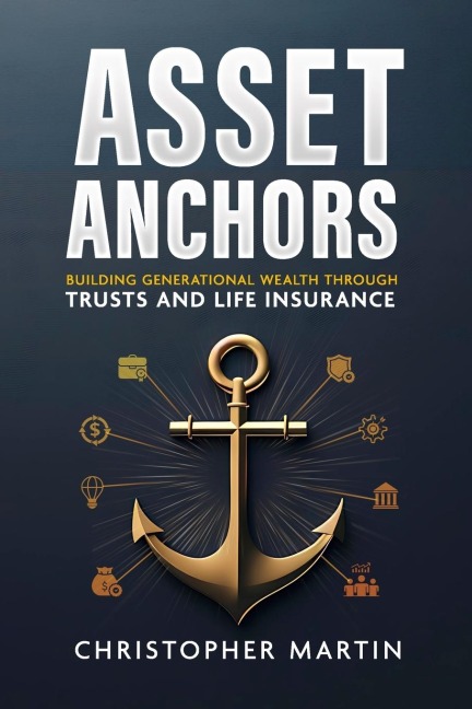 Asset Anchors: Building Generational Wealth through Trusts and Life Insurance