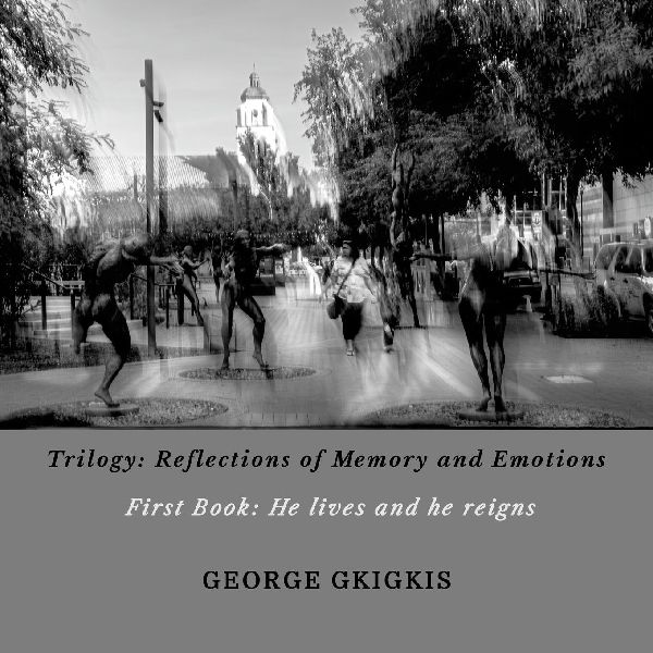 TRILOGY: REFLECTIONS OF MEMORY AND EMOTIONS - First Book: He lives and he reigns: He lives and he reigns