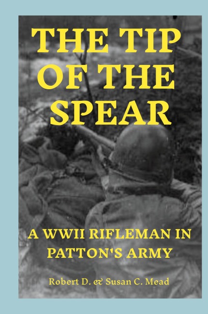 THE TIP OF THE SPEAR: A WWII RIFLEMAN IN PATTON'S ARMY