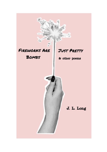 Fireworks Are Just Pretty Bombs: and Other Poems