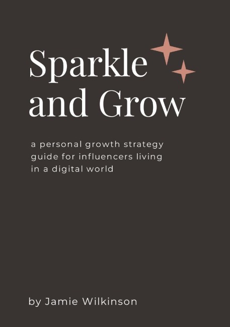 Sparkle and Grow: A Personal Growth Strategy Guide for Influencers Living in a Digital World