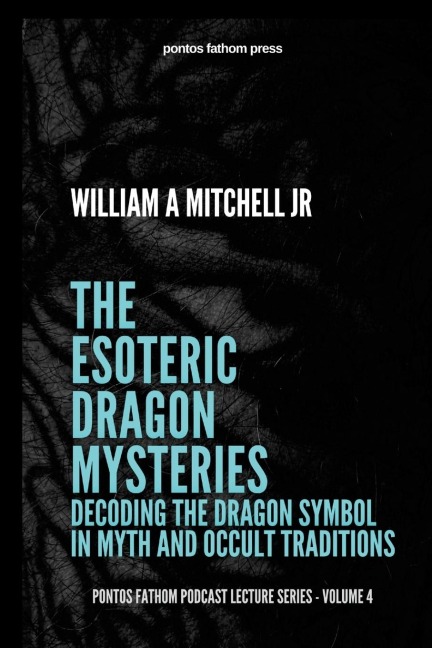 The Esoteric Dragon Mysteries: Decoding the Dragon Symbol in Mythic and Occult Traditions: pontos fathom podcast lecture series - volume 4