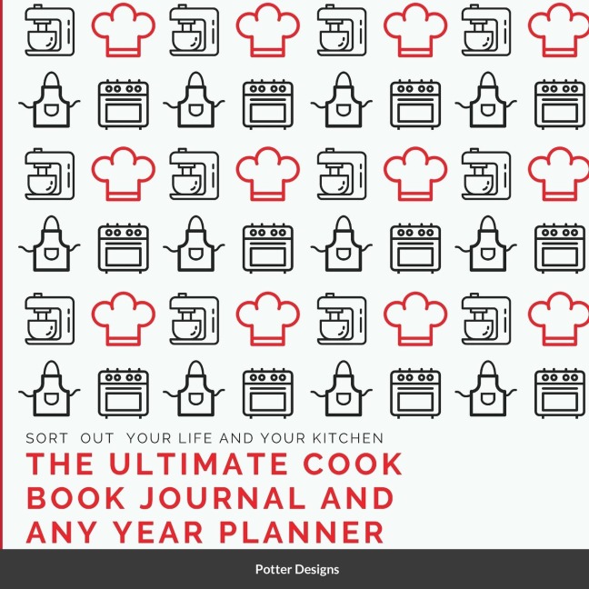 The Ultimate Cook Book journal and Any Year Planner: Sort  out  your life and your kitchen