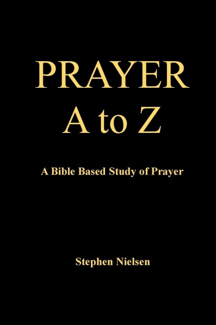 PRAYER A to Z: A Bible Based Study of Prayer
