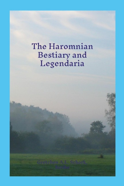 Haromnian Bestiary and Legendaria: The Collected Writings About the Speaking Creatures of Haromnia as Compiled by Rain Dove