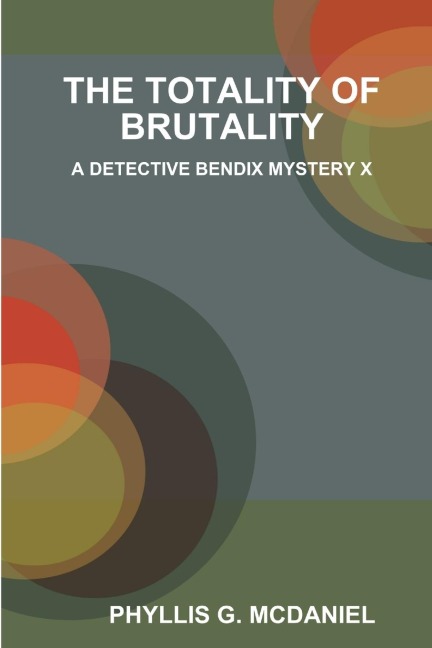 THE TOTALITY OF BRUTALITY: A DETECTIVE BENDIX MYSTERY X
