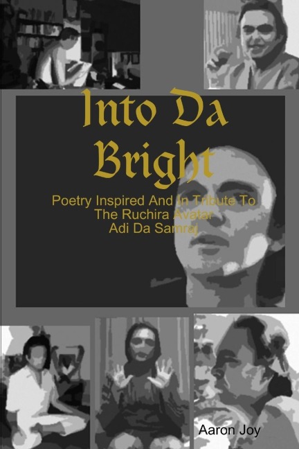 Into Da Bright: Poetry Inspired And In Tribute To The Ruchira Avatar Adi Da Samraj
