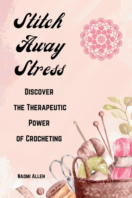 Stitch Away Stress: Discover the Therapeutic Power of Crocheting