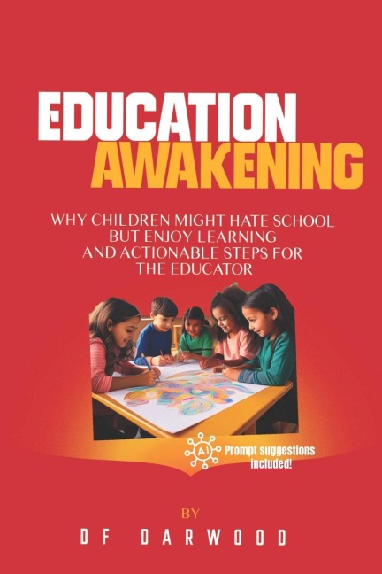 Education Awakening: Why Children Might Hate School But Enjoy Learning and Actionable Steps for the Educator