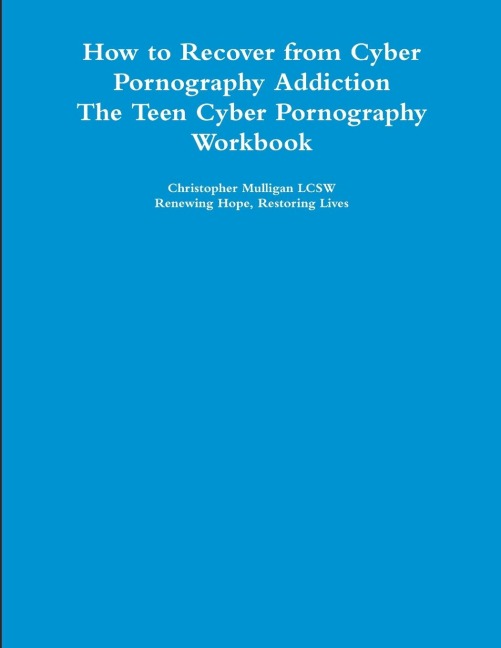 How to Recover from Cyber Pornography Addiction: The Teen Cyber Pornography Workbook