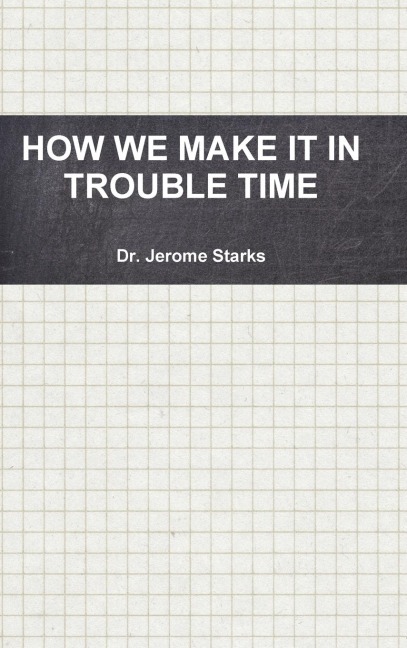 HOW WE MAKE IT IN TROUBLE TIME