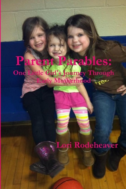 Parent Parables: One Little Girls Journey Through Early Motherhood