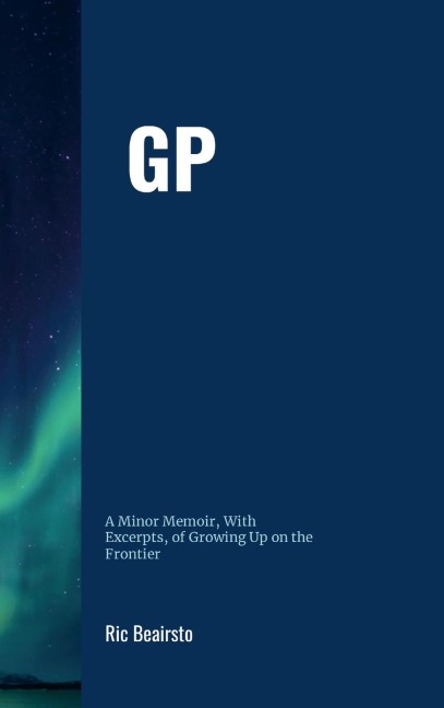 GP: A Minor Memoir, With Excerpts, of Growing Up On the Frontier