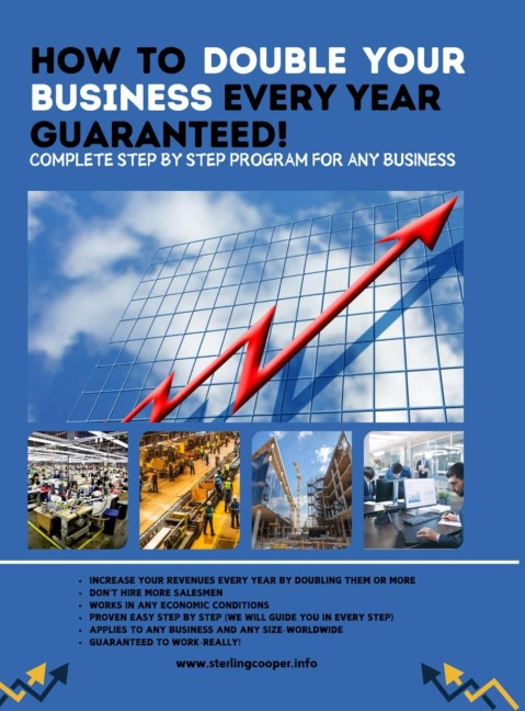 HOW TO DOUBLE YOUR BUSINESS EVERY YEAR GUARANTEED!: Complete Step By Step Program For Any Business