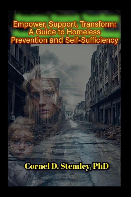 Empower, Support, Transform: A Guide to Homeless Prevention and Self Sufficiency: Practical Strategies for Preventing Homeless ness and Building Resilience