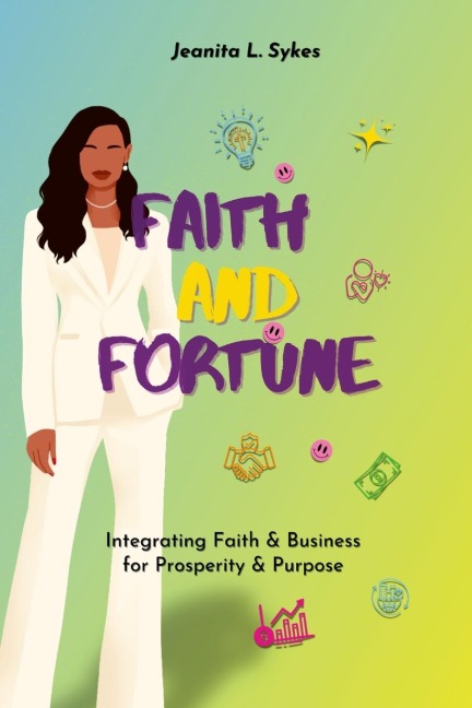 Faith and Fortune: Integrating Faith and Business for Prosperity and Purpose