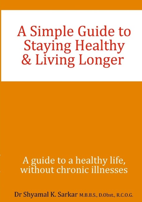 A Simple Guide to Staying Healthy & Living Longer: A guide to a healthy life, without chronic illness