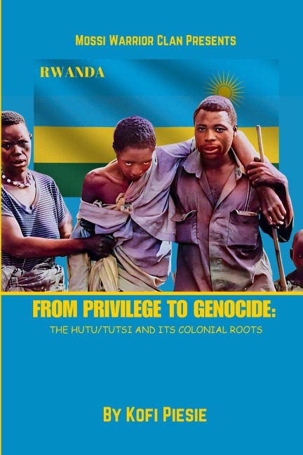 From Privilege to Genocide: : The Hutu/Tutsi Conflict and Its Colonial Roots